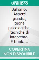 Bullismo. Aspetti giuridici, teorie psicologiche, tecniche di intervento. E-book. Formato PDF ebook