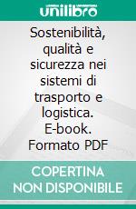 Sostenibilità, qualità e sicurezza nei sistemi di trasporto e logistica. E-book. Formato PDF ebook