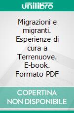 Migrazioni e migranti. Esperienze di cura a Terrenuove. E-book. Formato PDF ebook