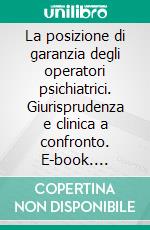 La posizione di garanzia degli operatori psichiatrici. Giurisprudenza e clinica a confronto. E-book. Formato PDF ebook di Dodaro G. (cur.)