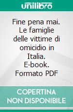 Fine pena mai. Le famiglie delle vittime di omicidio in Italia. E-book. Formato PDF ebook