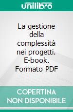 La gestione della complessità nei progetti. E-book. Formato PDF ebook di Mario Damiani