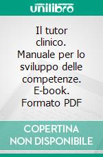 Il tutor clinico. Manuale per lo sviluppo delle competenze. E-book. Formato PDF ebook