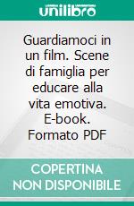 Guardiamoci in un film. Scene di famiglia per educare alla vita emotiva. E-book. Formato PDF ebook