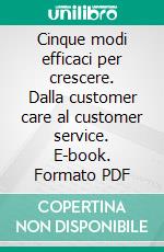 Cinque modi efficaci per crescere. Dalla customer care al customer service. E-book. Formato PDF ebook