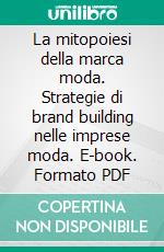 La mitopoiesi della marca moda. Strategie di brand building nelle imprese moda. E-book. Formato PDF ebook