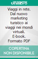 Viaggi in rete. Dal nuovo marketing turistico ai viaggi nei mondi virtuali. E-book. Formato PDF ebook