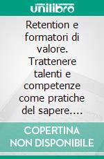 Retention e formatori di valore. Trattenere talenti e competenze come pratiche del sapere. E-book. Formato PDF