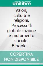 Valori, cultura e religioni. Processi di globalizzazione e mutamento sociale. E-book. Formato PDF ebook