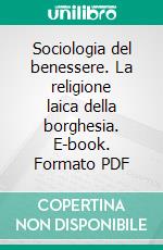 Sociologia del benessere. La religione laica della borghesia. E-book. Formato PDF ebook