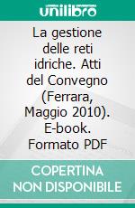 La gestione delle reti idriche. Atti del Convegno (Ferrara, Maggio 2010). E-book. Formato PDF ebook