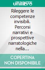 Rileggere le competenze invisibili. Percorsi narrativi e prospettive narratologiche nella formazione continua. E-book. Formato PDF ebook