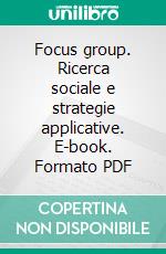 Focus group. Ricerca sociale e strategie applicative. E-book. Formato PDF ebook