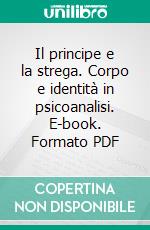 Il principe e la strega. Corpo e identità in psicoanalisi. E-book. Formato PDF ebook