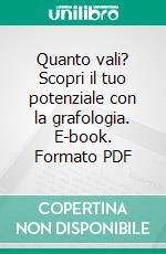 Quanto vali? Scopri il tuo potenziale con la grafologia. E-book. Formato PDF ebook