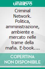 Criminal Network. Politica, amministrazione, ambiente e mercato nelle trame della mafia. E-book. Formato PDF ebook