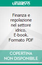 Finanza e regolazione nel settore idrico. E-book. Formato PDF ebook