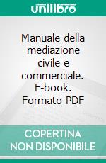 Manuale della mediazione civile e commerciale. E-book. Formato PDF