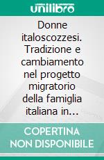 Donne italoscozzesi. Tradizione e cambiamento nel progetto migratorio della famiglia italiana in Scozia. E-book. Formato PDF ebook