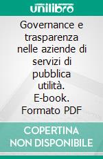 Governance e trasparenza nelle aziende di servizi di pubblica utilità. E-book. Formato PDF