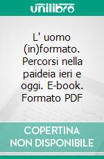 L' uomo (in)formato. Percorsi nella paideia ieri e oggi. E-book. Formato PDF ebook