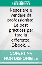 Negoziare e vendere da professionista. Le best practices per fare la differenza. E-book. Formato PDF ebook