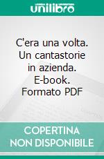 C'era una volta. Un cantastorie in azienda. E-book. Formato PDF ebook di Piera Giacconi