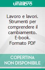 Lavoro e lavori. Strumenti per comprendere il cambiamento. E-book. Formato PDF ebook