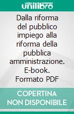 Dalla riforma del pubblico impiego alla riforma della pubblica amministrazione. E-book. Formato PDF ebook