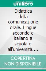 Didattica della comunicazione orale. Lingue seconde e italiano a scuola e all'università. E-book. Formato PDF