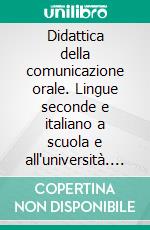 Didattica della comunicazione orale. Lingue seconde e italiano a scuola e all'università. E-book. Formato PDF ebook