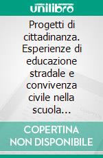 Progetti di cittadinanza. Esperienze di educazione stradale e convivenza civile nella scuola secondaria. E-book. Formato PDF ebook