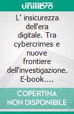 L' insicurezza dell'era digitale. Tra cybercrimes e nuove frontiere dell'investigazione. E-book. Formato PDF ebook di Piero Lorusso