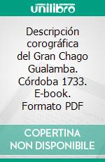 Descripción corográfica del Gran Chago Gualamba. Córdoba 1733. E-book. Formato PDF ebook