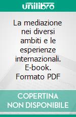 La mediazione nei diversi ambiti e le esperienze internazionali. E-book. Formato PDF ebook