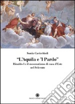 L’Aquila e ’l Pardo: Rinaldo I e il mecenatismo di casa d’Este nel Seicento. E-book. Formato PDF