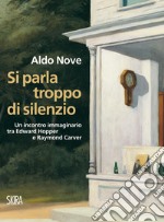 Si parla troppo di silenzio: Un incontro immaginario tra Edward Hopper e Raymond Carver. E-book. Formato EPUB ebook