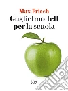 Guglielmo Tell per la scuola. E-book. Formato EPUB ebook