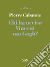 Chi ha ucciso Vincent van Gogh?. E-book. Formato PDF ebook