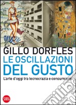 Le oscillazioni del gusto: L’arte d’oggi tra tecnocrazia e consumismo. E-book. Formato EPUB ebook