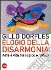 Elogio della disarmonia: Arte e vita tra logico e mitico. E-book. Formato EPUB ebook di Gillo Dorfles