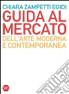 Guida al mercato dell’arte moderna e contemporanea. E-book. Formato PDF ebook