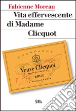 Vita effervescente di Madame Clicquot. E-book. Formato PDF ebook