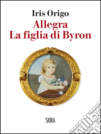 Allegra: La figlia di Byron. E-book. Formato PDF ebook di Iris Origo