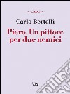 Piero. Un pittore per due nemici. E-book. Formato EPUB ebook