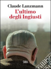 L’ ultimo degli ingiusti. E-book. Formato EPUB ebook di Claude Lanzmann