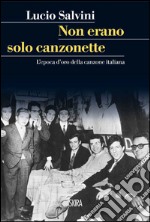 Non erano solo canzonette: L'epoca d'oro della canzone italiana. E-book. Formato PDF