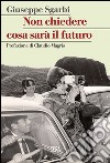 Non chiedere cosa sarà il futuro. E-book. Formato PDF ebook di Giuseppe Sgarbi