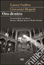 Oro dentro. Un archeologo in trincea: Bosnia, Albania, Kosovo, Medio Oriente. E-book. Formato PDF ebook