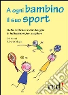 A ogni bambino il suo sport. Dalla scrittura e dal disegno le indicazioni per scegliere. E-book. Formato Mobipocket ebook di Evi Crotti